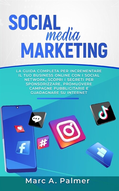 Social Media Marketing: La guida completa per incrementare il tuo business online con i social network, scopri i segreti per sponsorizzare, pr (Paperback)