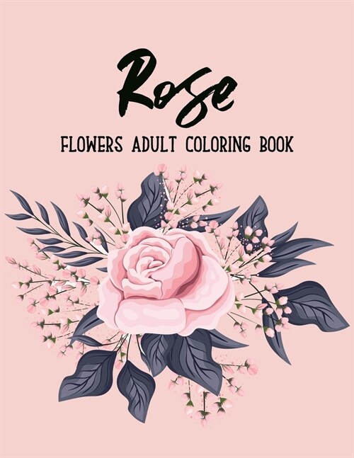 Rose Flowers Coloring Book: An Adult Coloring Book with Flower Collection, Bouquets, Stress Relieving Flower Designs for Relaxation (Paperback)