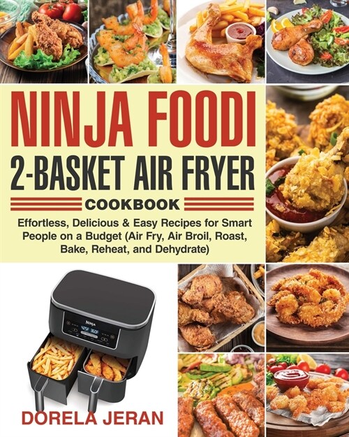 Ninja Foodi 2-Basket Air Fryer Cookbook: Effortless, Delicious & Easy Recipes for Smart People on a Budget (Air Fry, Air Broil, Roast, Bake, Reheat, a (Paperback)