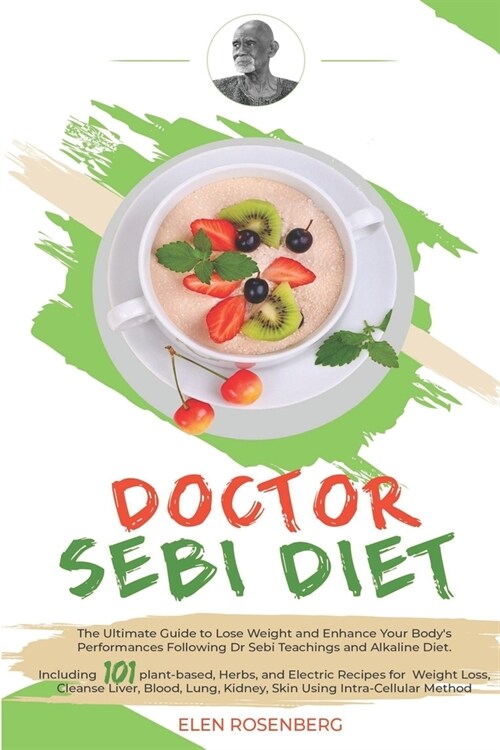 Doctor Sebi Diet: The Ultimate Guide to Lose Weight and Enhance Your Bodys Performances Following Dr Sebi Teachings and Alkaline Diet. (Paperback)