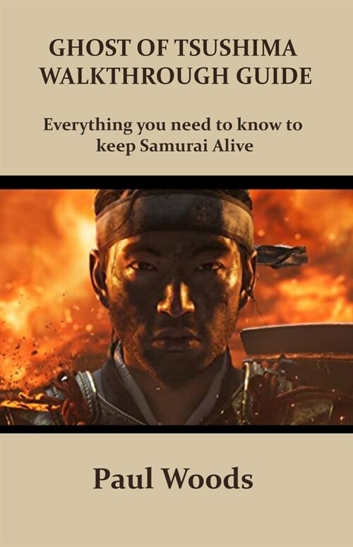 Ghost of Tsushima Walkthrough Guide: Everything you need to know to keep Samurai Alive (Paperback)