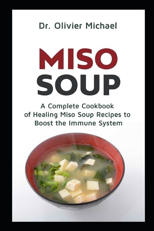 Miso Soup: A Complete Cookbook of Healing Miso Soup Recipes to Boost the Immune System (Paperback)