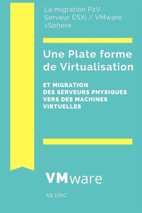 Une Plate-forme de Virtualisation et Migration des Serveurs Physiques Vers des Machines Virtuelles: Notions g??ales sur la virtualisation de serveur (Paperback)