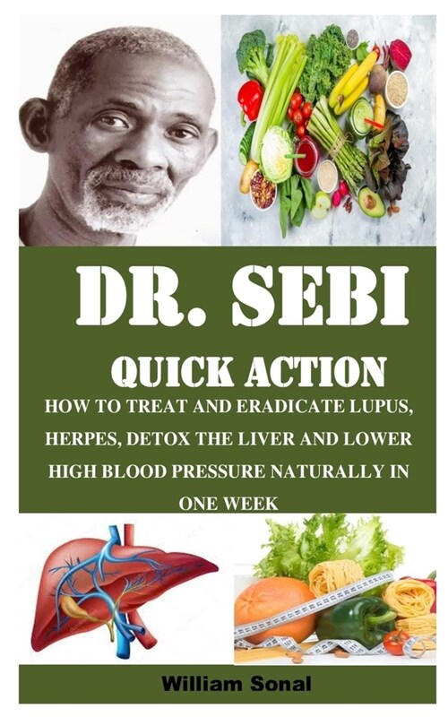 Dr. Sebi Quick Action: How to Treat and Eradicate Lupus, Herpes, Detox the Liver and Lower High Blood Pressure Naturally in One Week (Paperback)