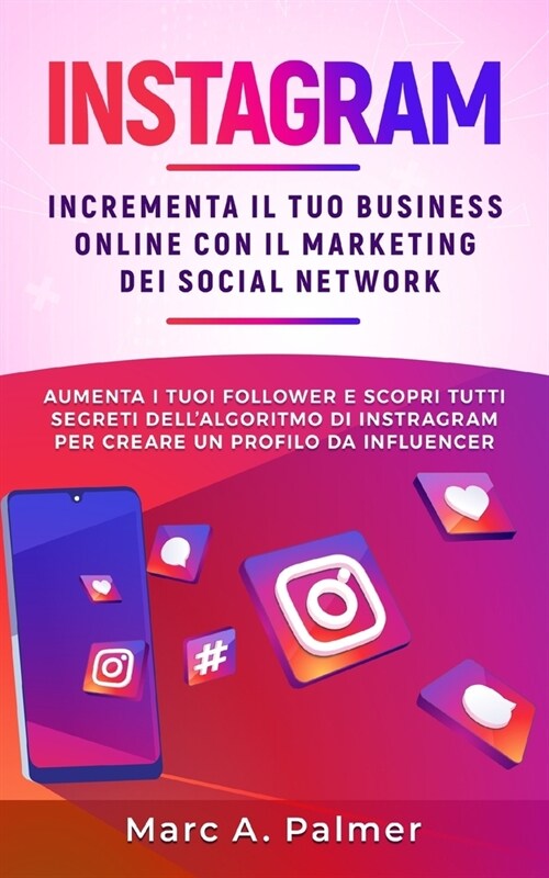 Instagram: Incrementa il tuo business online con il marketing dei social network, aumenta i tuoi follower e scopri tutti segreti (Paperback)