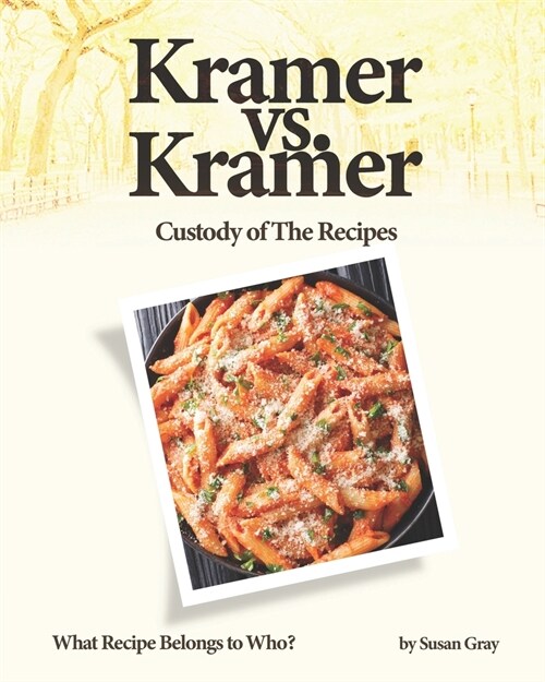 Kramer vs. Kramer - Custody of The Recipes: What Recipe Belongs to Who? (Paperback)