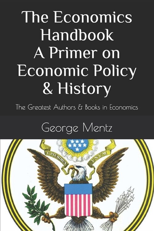The Economics Handbook A Primer on Economic Policy & History: The Greatest Authors & Books in Economics (Paperback)