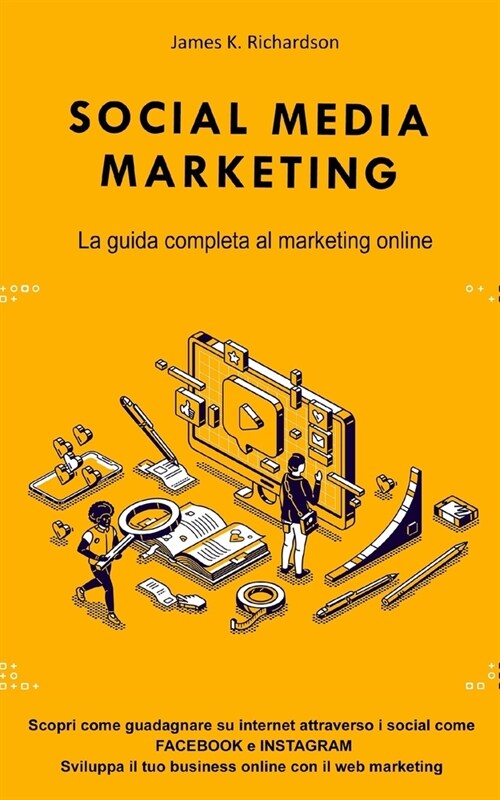 Social Media Marketing: La guida completa al marketing online. Scopri come guadagnare su internet attraverso i social come FACEBOOK e INSTAGRA (Paperback)