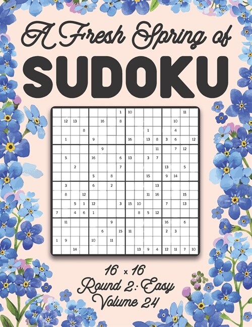 A Fresh Spring of Sudoku 16 x 16 Round 2: Easy Volume 24: Sudoku for Relaxation Spring Puzzle Game Book Japanese Logic Sixteen Numbers Math Cross Sums (Paperback)