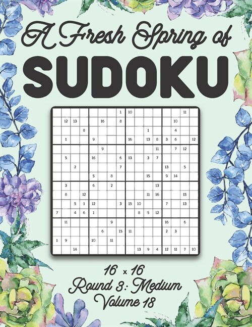 A Fresh Spring of Sudoku 16 x 16 Round 3: Medium Volume 18: Sudoku for Relaxation Spring Puzzle Game Book Japanese Logic Sixteen Numbers Math Cross Su (Paperback)
