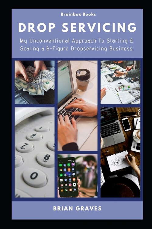 Drop Servicing: My Unconventional Approach To Starting & Scaling A 6-Figure DropServicing Business (Paperback)