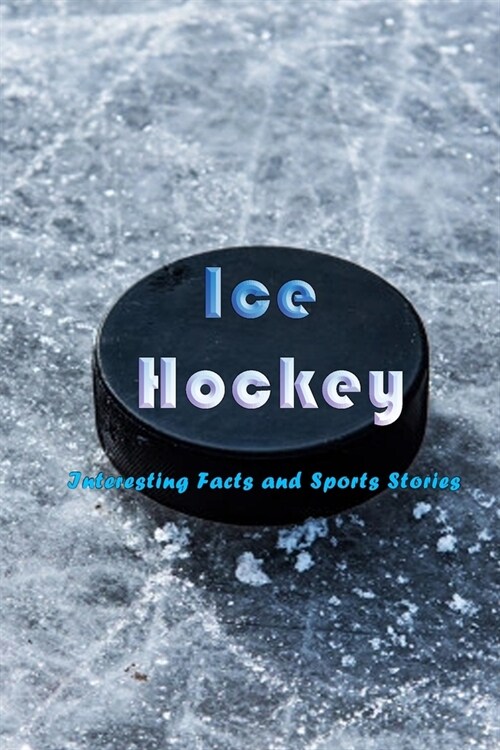 Ice Hockey: Interesting Facts and Sports Stories: Questions about Hockey (Paperback)