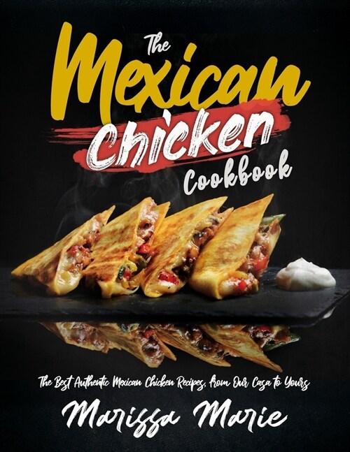 The Mexican Chicken Cookbook: The Best Authentic Mexican Chicken Recipes, from Our Casa to Yours (Paperback)