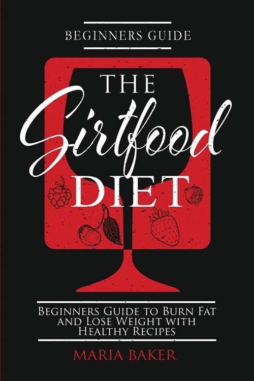 The Sirtfood Diet: Beginners Guide to Burn Fat and Lose Weight with Healthy Recipes (Paperback)