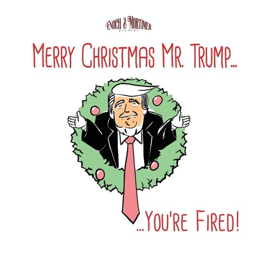 Merry Christmas, Mr. Trump...Youre Fired! (Paperback)