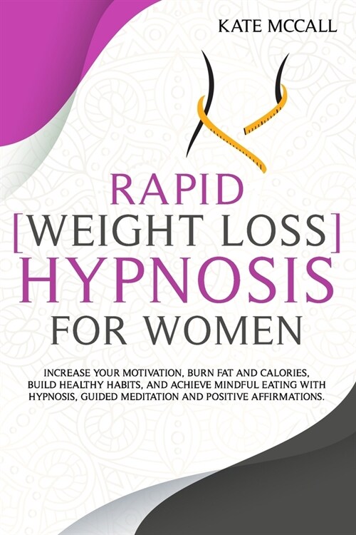 Rapid Weight Loss Hypnosis For Women: Increase Your Motivation, Burn Fat and Calories, Build Healthy Habits, and Achieve Mindful Eating with Hypnosis, (Paperback)