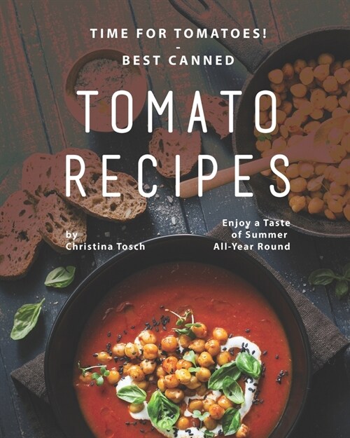 Time for Tomatoes! - Best Canned Tomato Recipes: Enjoy a Taste of Summer All-Year Round (Paperback)