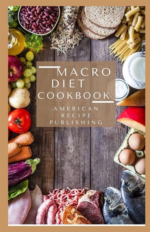 Macro Diet Cookbook: Everything you need to know about Macro Diet (Paperback)