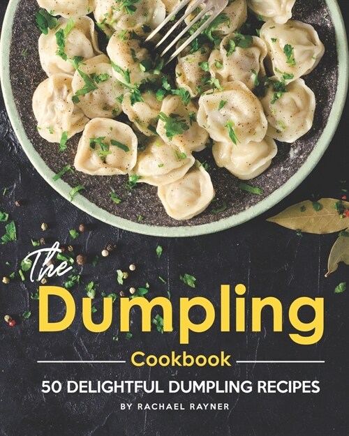 The Dumpling Cookbook: 50 Delightful Dumpling Recipes (Paperback)