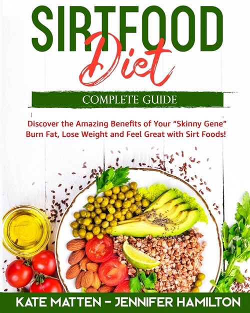 Sirtfood Diet: Discover the Amazing Benefits of Sirt Foods. Burn Fat, Lose Weight and Feel Great with Carnivore, Vegetarian and Vegan (Paperback)