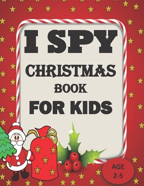 I Spy Christmas Book For Kids For Ages 2-5: A Christmas Festival Coloring Activity Book and Guessing Games for Kids for Age 2,3,4,5, toddler and Kinde (Paperback)