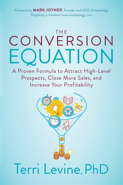 The Conversion Equation: A Proven Formula to Attract High-Level Prospects, Close More Sales, and Increase Your Profitability (Paperback)