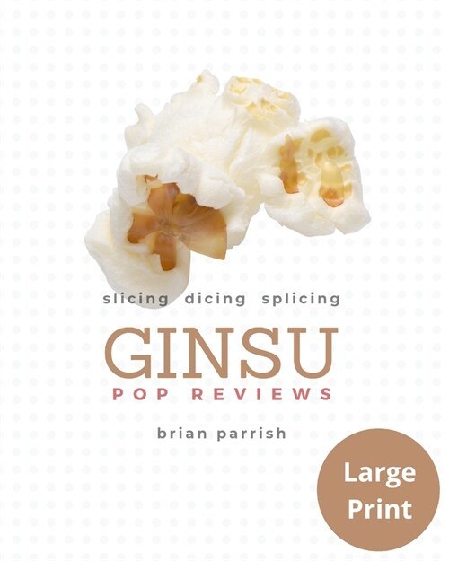 Ginsu Pop Reviews: Slicing, Dicing, Splicing (Large Print Edition) (Paperback)
