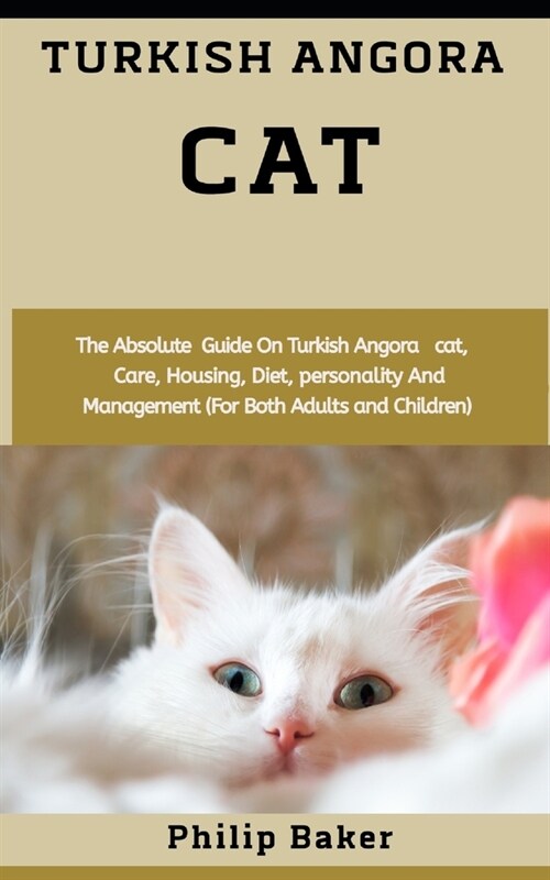 Turkish Angora Cat: The absolute guide on Turkish angora cat, care, housing, diet, personality and management (for both adults and childre (Paperback)