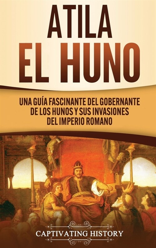 Atila el Huno: Una gu? fascinante del gobernante de los hunos y sus invasiones del Imperio romano (Hardcover)