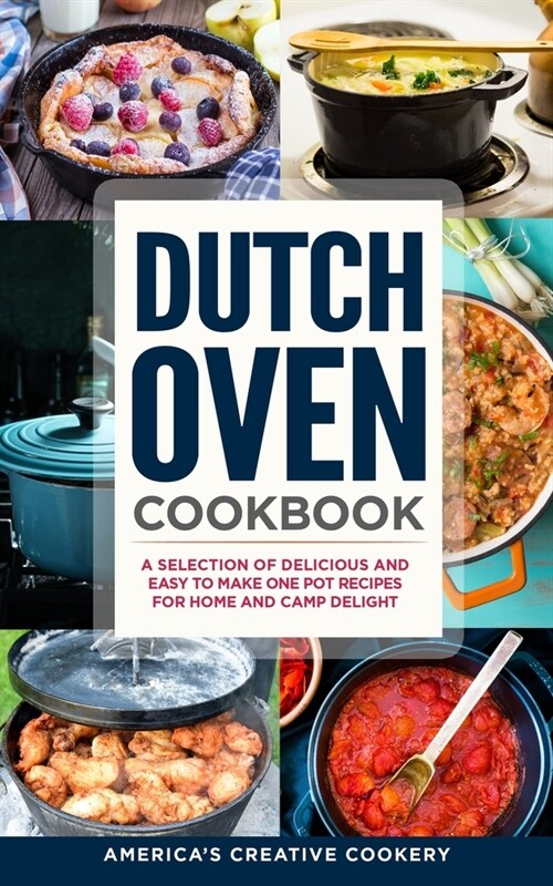 Dutch Oven Cookbook. A Selection of Delicious and Easy to Make One Pot Recipes for Home and Camp Delight: [ Including Maintenance Tips and Tricks, and (Paperback)
