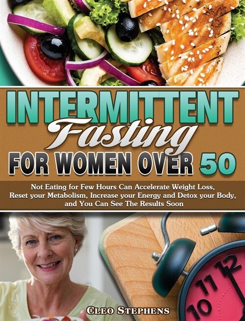 Intermittent Fasting For Women Over 50: Not Eating for Few Hours Can Accelerate Weight Loss, Reset your Metabolism, Increase your Energy and Detox you (Hardcover)