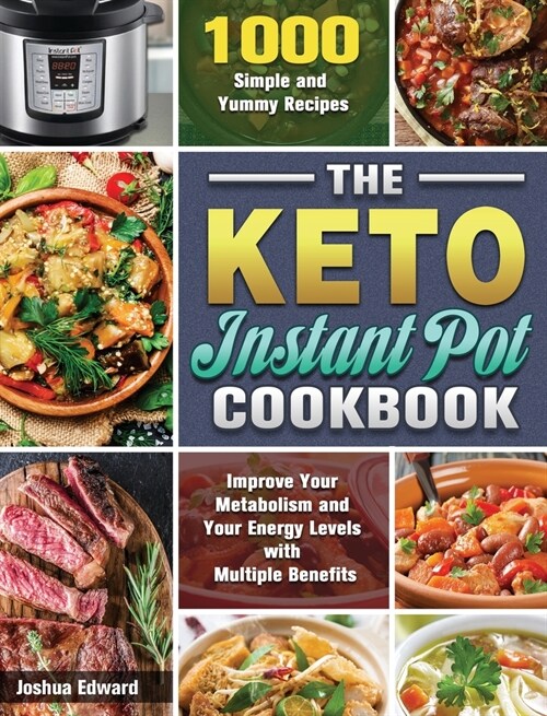 The Keto Instant Pot Cookbook: 1000 Simple and Yummy Recipes to Improve Your Metabolism and Your Energy Levels with Multiple Benefits (Hardcover)