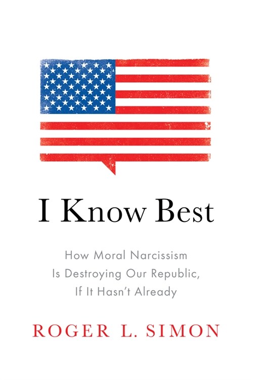 I Know Best: How Moral Narcissism Is Destroying Our Republic, If It Hasnt Already (Paperback)