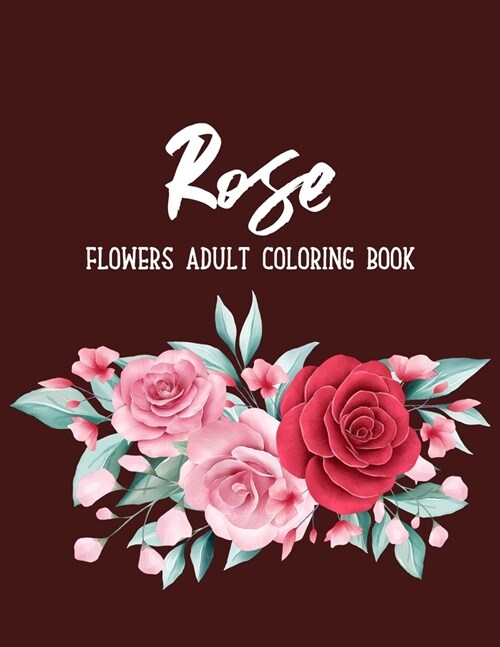 Rose Flowers Coloring Book: An Adult Coloring Book with Flower Collection, Bouquets, Stress Relieving Floral Designs for Relaxation (Paperback)