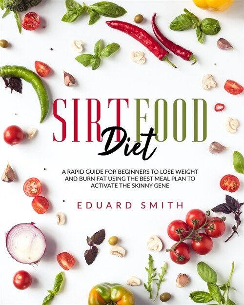 Sirtfood Diet: a Rapid Guide for Beginners to Lose Weight and Burn Fat Using the Best Meal Plan to Activate the Skinny Gene (Paperback)