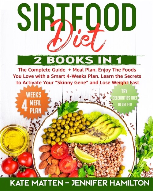 Sirtfood Diet: 2 Books in 1: The Complete Guide + Meal Plan. Enjoy The Foods You Love with a Smart 4-Weeks Plan. Learn the Secrets to (Paperback)