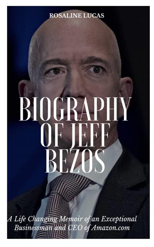 Biography of Jeff Bezos: A Life Changing Memoir of an Exceptional Businessman and CEO of Amazon.com (Paperback)