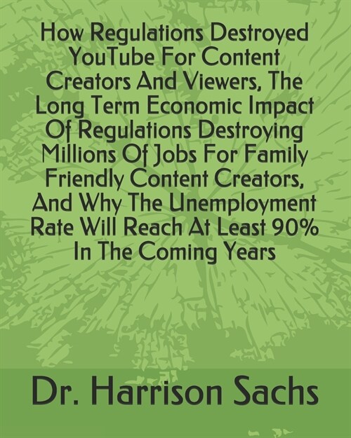 How Regulations Destroyed YouTube For Content Creators And Viewers, The Long Term Economic Impact Of Regulations Destroying Millions Of Jobs For Famil (Paperback)