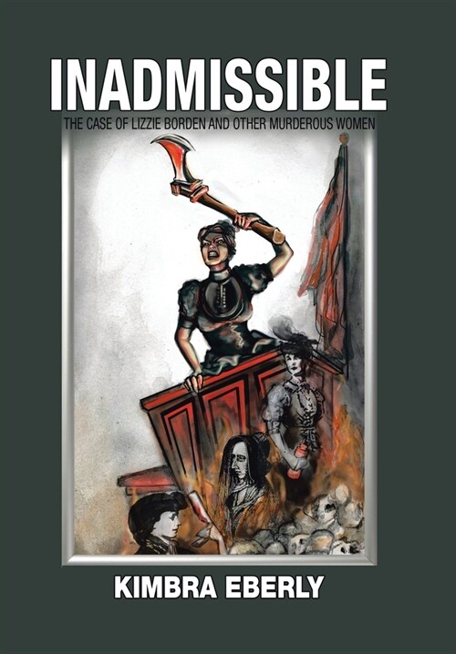 Inadmissible: The Case of Lizzie Borden and Other Murderous Women (Hardcover)