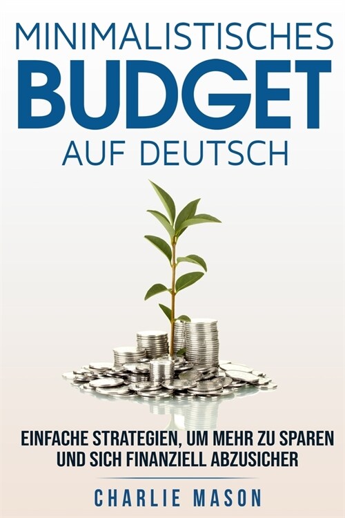 Minimalistisches Budget Auf Deutsch: Einfache Strategien, um mehr zu sparen und sich finanziell abzusichern (Paperback)