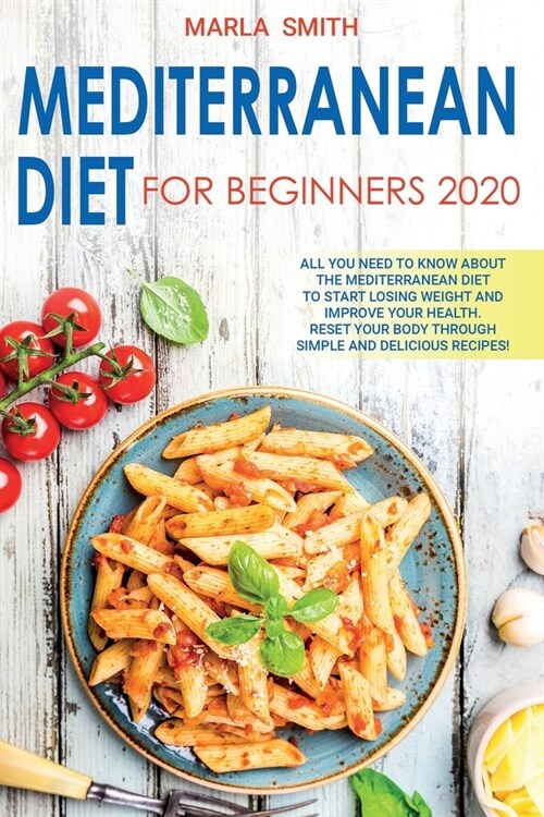 Mediterranean Diet For Beginners 2020: All You Need To Know About The Mediterranean Diet To Start Losing Weight and Improve Your Health. Reset Your Bo (Paperback)