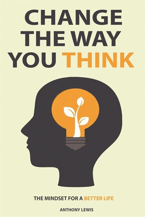 Change the way you think: The mindset for a better life (Paperback)