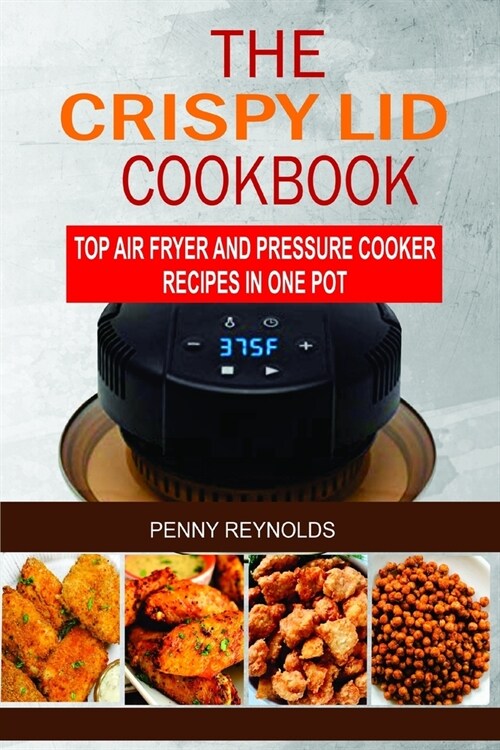 The Crispy Lid Cookbook: Top Air Fryer And Pressure Cooker Recipes In One Pot (Paperback)