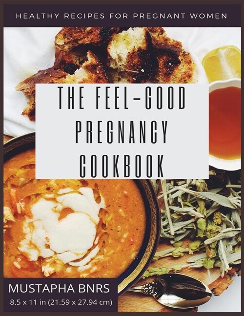 The Feel-Good Pregnancy Cookbook: For Women: Healthy, Happy Pregnancy Cookbook.. Trim size 8.5 x 11 in (21.59 x 27.94 cm) (Paperback)