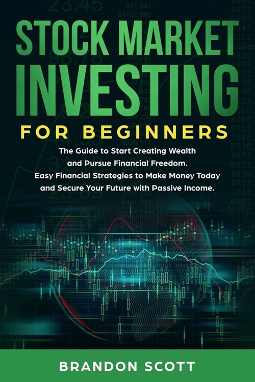 Stock Market Investing for Beginners: The Guide to Start Creating Wealth and Pursue Financial Freedom. Easy Financial Strategies to Make Money Today a (Paperback)