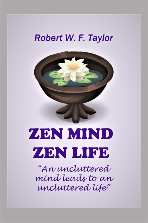 Zen Mind Zen Life: An Uncluttered Mind Leads to an Uncluttered Life (Paperback)
