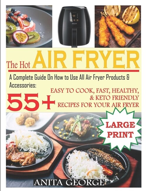 The Hot Air Fryer: A Complete Guide On How to Use All Air Fryer Products & Accessories: 55+ Easy To Cook, Fast, Healthy, & Keto-Friendly (Paperback)