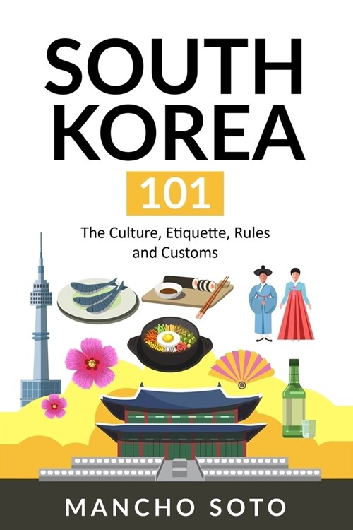 South Korea 101: The Culture, Etiquette, Rules and Customs (Paperback)