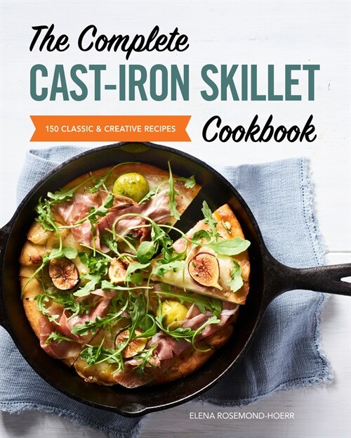 The Complete Cast-Iron Skillet Cookbook: 150 Classic and Creative Recipes (Paperback)