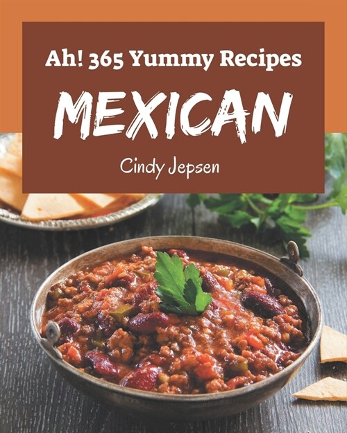 Ah! 365 Yummy Mexican Recipes: The Best Yummy Mexican Cookbook on Earth (Paperback)